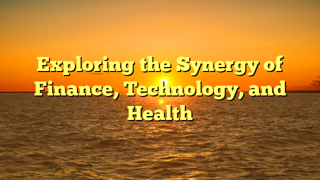 Exploring the Synergy of Finance, Technology, and Health